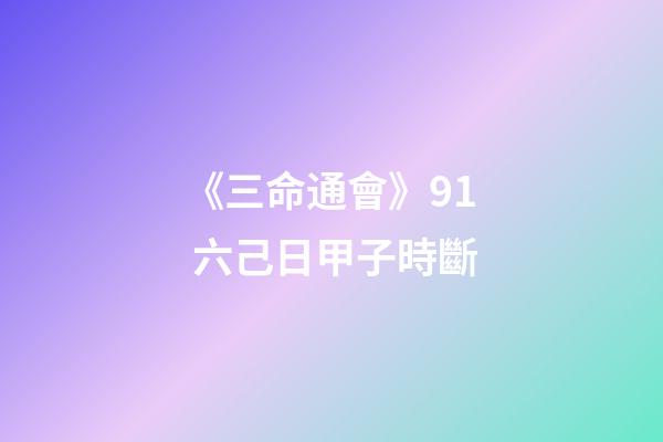 《三命通會》9.1 六己日甲子時斷